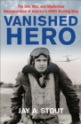 Image for Vanished Hero : The Life, War And Mysterious Disappearance Of America&#39;s Wwii Strafing King