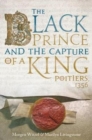 Image for The Black Prince and the capture of a king  : Poitiers 1356