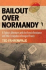 Image for Bailout over Normandy  : a flyboy&#39;s adventures with the French Resistance and other escapades in occupied France