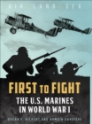 Image for First to fight: the U.S. Marines in World War I