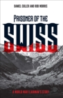Image for Prisoner of the Swiss: a World War II airman&#39;s story
