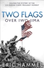 Image for Two flags over Iwo Jima: solving the mystery of the U.S. Marine Corps&#39; proudest moment