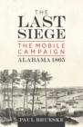Image for The Last Siege: The Mobile Campaign, Alabama 1865