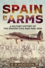 Image for Spain in arms: a military history of the Spanish Civil War 1936-1939