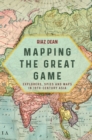 Image for Mapping the Great Game: Explorers, Spies and Maps in 19th-century Asia