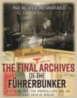Image for The Final Archives of the FuHrerbunker : Berlin in 1945, the Chancellery and the Last Days of Hitler