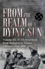 Image for From the Realm of a Dying Sun. Volume 3 IV. SS-Panzerkorps from Budapest to Vienna, February-May 1945