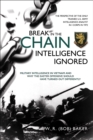 Image for Break in the Chain: Intelligence Ignored: Intelligence Ignored : Military Intelligence in Vietnam and Why the Easter Offensive Should Have Turned Out Differently