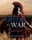 Image for Ancient Greeks at War: Warfare in the Classical World from Agamemnon to Alexander