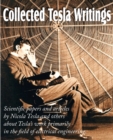 Image for Collected Tesla Writings; Scientific Papers and Articles by Tesla and Others about Tesla&#39;s Work Primarily in the Field of Electrical Engineering