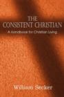 Image for The Consistent Christian, a Handbook for Christian Living