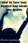 Image for How To Turn Your Desires And Ideals Into Reality