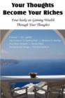 Image for Your Thoughts Become Your Riches, Four books on Gaining Wealth Through Your Thoughts