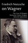 Image for Friedrich Nietzsche on Wagner - The Case Of Wagner, Nietzsche Contra Wagner, Selected Aphorisms