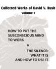 Image for Collected Works of David V. Bush Volume I - How to put the Subconscious Mind to Work &amp; The Silence