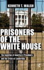 Image for Prisoners of the White House  : the isolation of America&#39;s presidents and the crisis of leadership