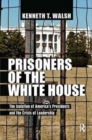 Image for Prisoners of the White House  : the isolation of America&#39;s presidents and the crisis of leadership