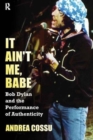 Image for It ain&#39;t me, babe  : Bob Dylan and the performance of authenticity