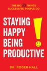 Image for Staying Happy, Being Productive : The Big 10 Things Successful People Do