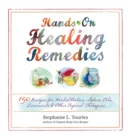 Image for Hands-on healing remedies  : 150 recipes for herbal balms, salves, oils, liniments &amp; other topical therapies
