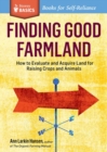 Image for Finding Good Farmland : How to Evaluate and Acquire Land for Raising Crops and Animals. A Storey BASICS® Title