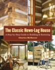 Image for The classic hewn-log house: a step-by-step guide to building &amp; restoring