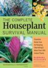 Image for The complete houseplant survival manual: essential know-how for keeping (not killing!) more than 160 indoor plants