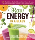 Image for Raw energy in a glass  : 126 nutrition-packed smoothies, green drinks, and other satisfying raw beverages to boost your well-being