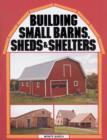 Image for Building Small Barns, Sheds &amp; Shelters