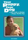 Image for Your puppy, your dog: a kid&#39;s guide to raising a happy healthy dog.