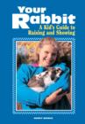 Image for Your rabbit: a kid&#39;s guide to raising and showing