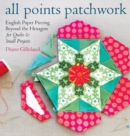 Image for All points patchwork  : a complete guide to English paper piecing quilting techniques for making perfect hexagons, diamond, octagons, and more