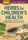 Image for Herbs for Children&#39;s Health: How to Make and Use Gentle Herbal Remedies for Soothing Common Ailments. A Storey BASICS(R) Title