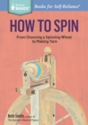 Image for How to Spin: From Choosing a Spinning Wheel to Making Yarn. A Storey BASICS(R) Title
