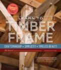Image for Learn to timber frame  : craftsmanship, simplicity, timeless beauty