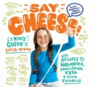 Image for Say cheese!  : a kid&#39;s guide to cheese making with recipes for mozzarella, cream cheese, feta, and other favorites