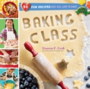 Image for Baking class: 50 fun recipes kids will love to bake!