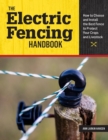 Image for The electric fencing handbook  : how to choose and install the best fence to protect your crops and livestock