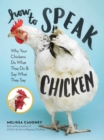 Image for How to speak chicken  : why your chickens do what they do &amp; say what they say