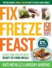Image for Fix, Freeze, Feast, 2nd Edition : The Delicious, Money-Saving Way to Feed Your Family; Stock Your Freezer with Ready-to-Cook Meals; 150 Recipes