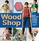 Image for Wood shop  : handy skills and creative building projects for kids