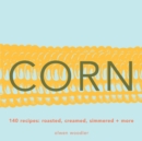 Image for Corn: 140 Recipes: Roasted, Creamed, Simmered &amp; More