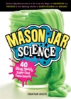 Image for Mason jar science: 40 slimy, squishy, super-cool experiments