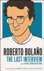 Image for Roberto Bolano: the last interview and other conversations