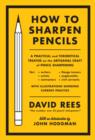 Image for How to sharpen pencils: a practical and theoretical treatise on the artisanal craft of pencil sharpening for writers, artists, contractors, flange turners, anglesmiths, and civil servants, with illustrations showing current practice