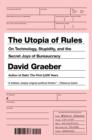 Image for The Utopia of Rules: On Technology, Stupidity, and the Secret Joys of Bureaucracy