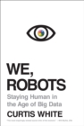 Image for We, robots: staying human in the age of big data