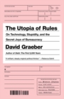 Image for The utopia of rules  : on technology, stupidity, and the secret joys of bureaucracy