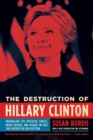 Image for The destruction of Hillary Clinton  : untangling the political forces, media culture, and assault on fact that decided the 2016 election