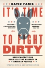 Image for It&#39;s Time to Fight Dirty : How Democrats Can Build a Lasting Majority in American Politics
